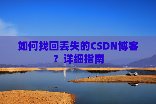如何找回丢失的CSDN博客？详细指南